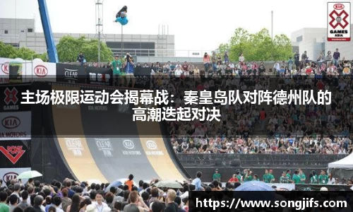 主场极限运动会揭幕战：秦皇岛队对阵德州队的高潮迭起对决